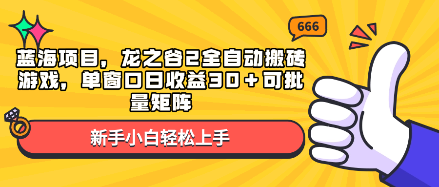 蓝海项目，龙之谷2全自动搬砖游戏，单窗口日收益30＋可批量矩阵-钞能力网全创