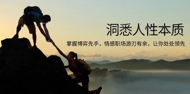 洞悉人性本质，掌握博弈先手，情感职场游刃有余，让你处处领先-钞能力网全创