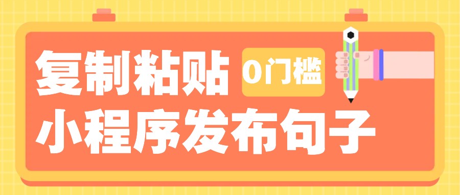 0门槛复制粘贴小项目玩法，小程序发布句子，3米起提，单条就能收益200+！-钞能力网全创
