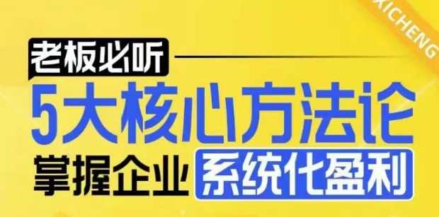 【老板必听】5大核心方法论，掌握企业系统化盈利密码-钞能力网全创
