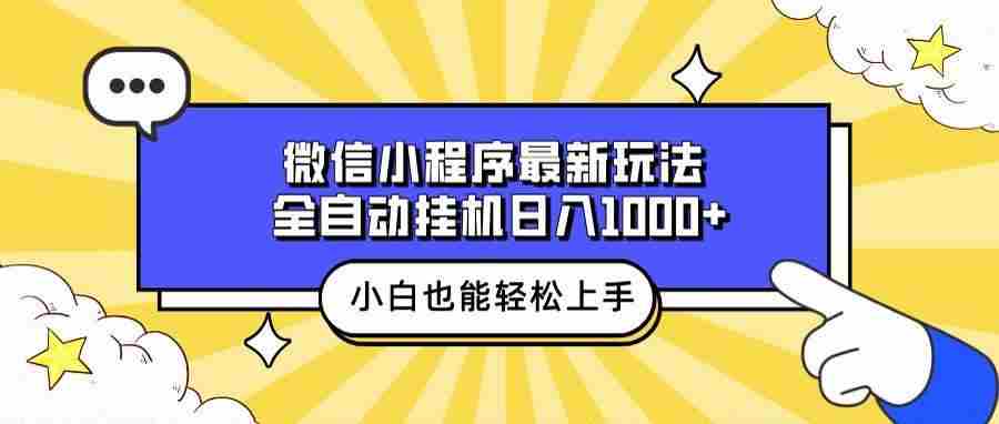 微信小程序最新玩法，全自动挂机日入1000+，小白也能轻松上手操作！-钞能力网全创