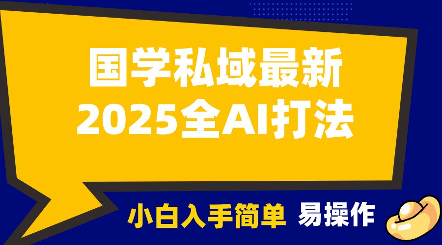 2025国学最新全AI打法，月入3w+，客户主动加你，小白可无脑操作！-钞能力网全创