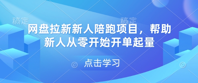 网盘拉新新人陪跑项目，帮助新人从零开始开单起量-钞能力网全创