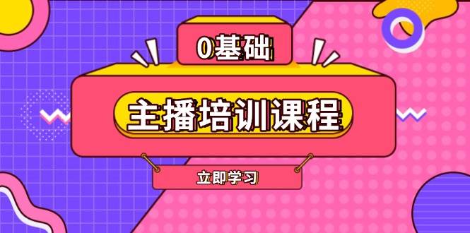 主播培训课程：AI起号、直播思维、主播培训、直播话术、付费投流、剪辑等-钞能力网全创