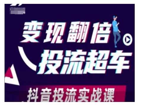 变现翻倍投流超车，抖音投流实战课-钞能力网全创