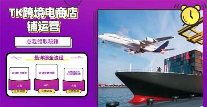 2025TK电商选品趋势0到1店铺搭建最全实操讲解，轻松在家把货卖出国-钞能力网全创