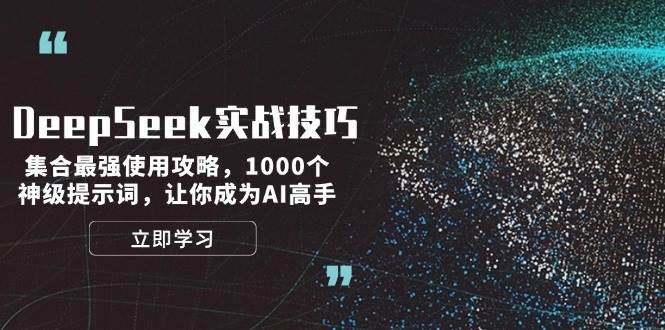 DeepSeek实战技巧：集合最强使用攻略，1000个神级提示词，让你成为AI高手-钞能力网全创