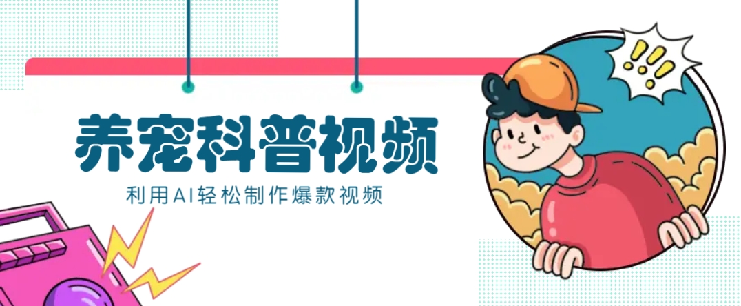 教你利用AI+数字人快速制作养宠科普视频，助大家快速涨粉月赚万元-钞能力网全创