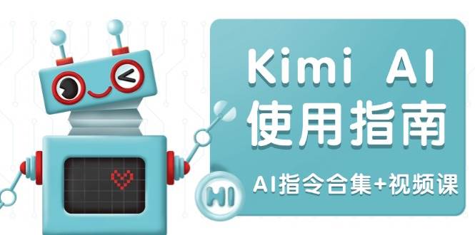 Kimi AI使用指南：涵盖多领域指令，全面升级创作效率 (AI指令合集+视频课)-钞能力网全创