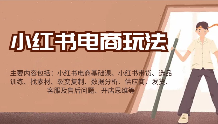 小红书电商玩法：带货/选品/找素材/裂变/数据分析/供应商/发货/售后/开店思维等-钞能力网全创