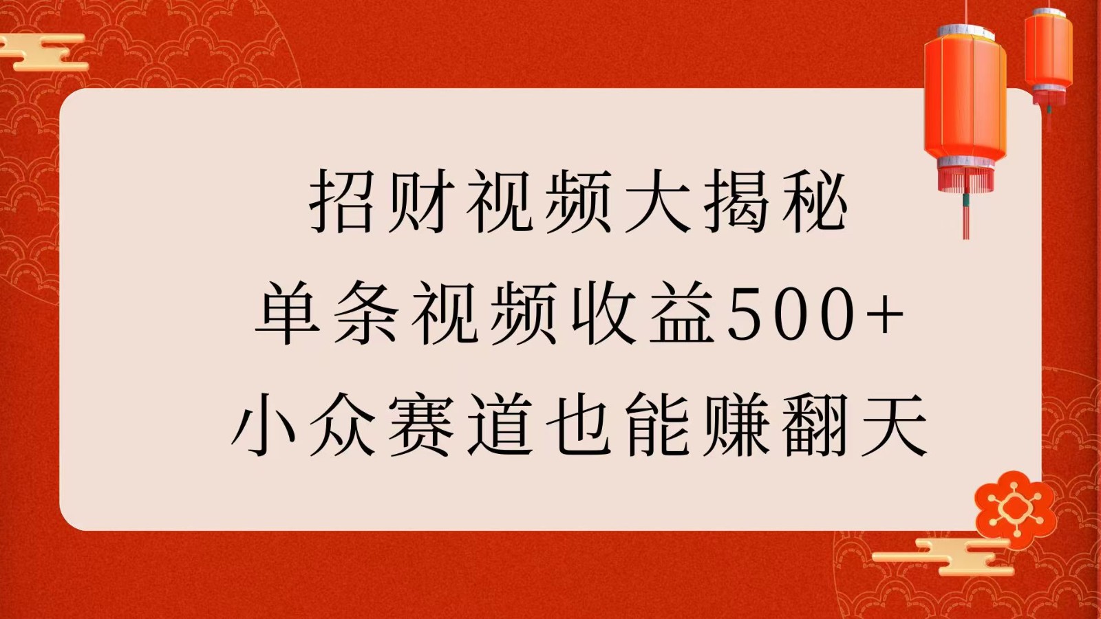 招财视频大揭秘：单条视频收益500+，小众赛道也能赚翻天！-钞能力网全创