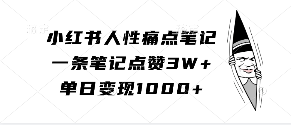 小红书人性痛点笔记，一条笔记点赞3W+，单日变现1000+-钞能力网全创