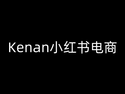 Kenan小红书电商-kenan小红书教程-钞能力网全创
