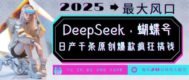 DeepSeek+蝴蝶号，2025年最大风口，日产千条原创爆款，轻松月入破W-钞能力网全创