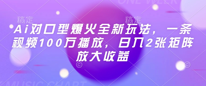 Ai对口型爆火全新玩法，一条视频100万播放，日入2张矩阵放大收益-钞能力网全创