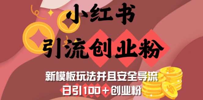 小红书引流创业粉，新模板玩法并且安全导流，日引100+创业粉-钞能力网全创