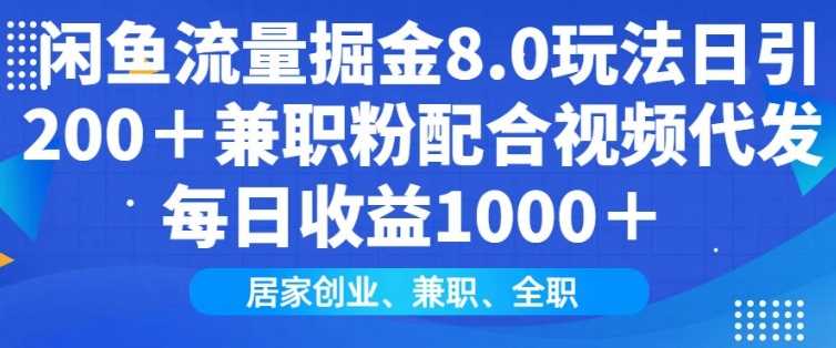 闲鱼流量掘金8.0玩法日引200+兼职粉配合视频代发日入多张收益，适合互联网小白居家创业-钞能力网全创