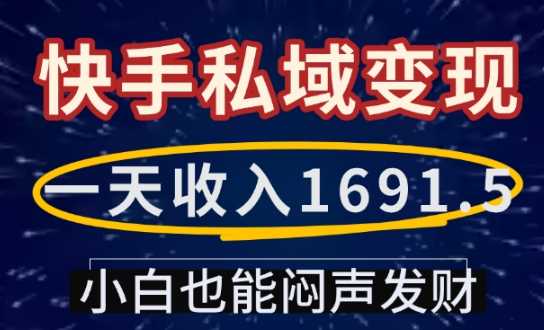 一天收入1691.5，快手私域变现，小白也能闷声发财-钞能力网全创
