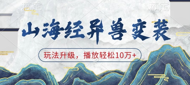 山海经异兽变装，玩法升级，播放轻松10万+-钞能力网全创