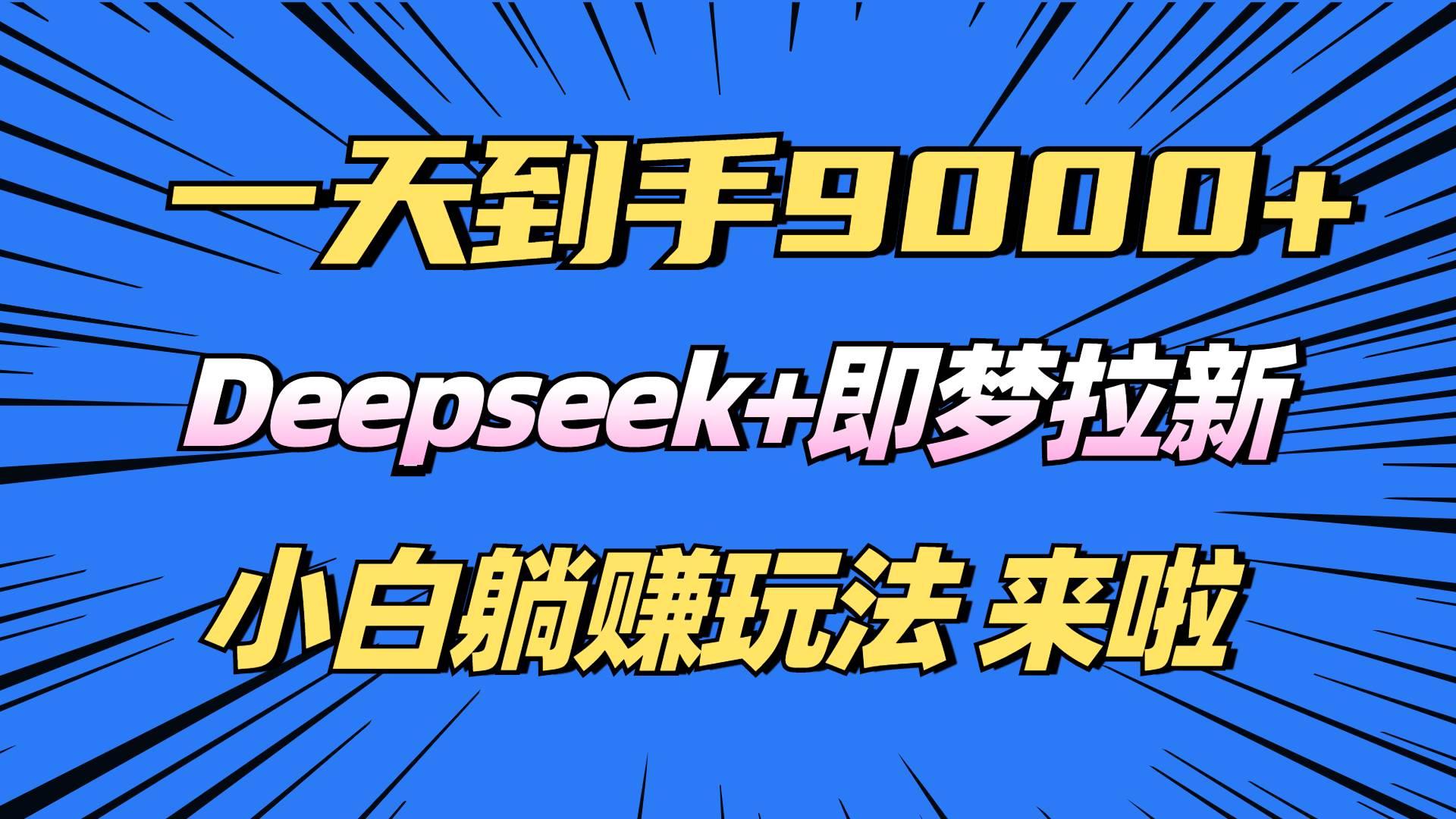 日入9000+！Deepseek+即梦拉新，新手躺赚攻略来啦！-钞能力网全创