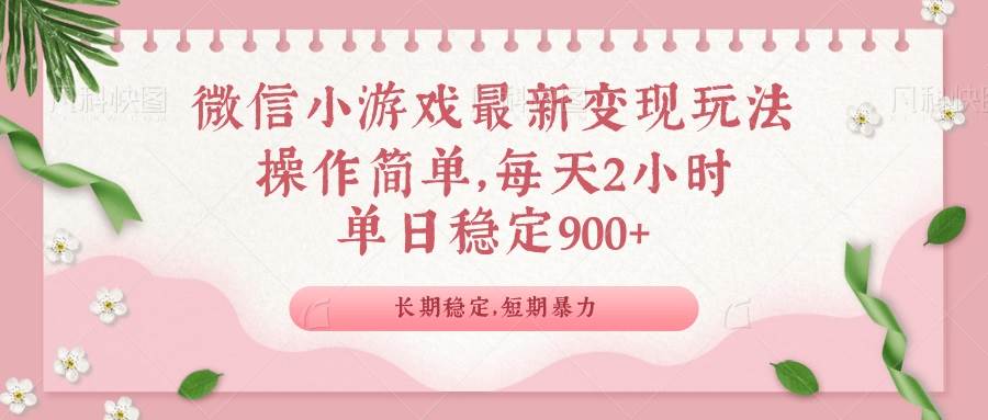 微信小游戏最新玩法，全新变现方式，单日稳定900＋-钞能力网全创