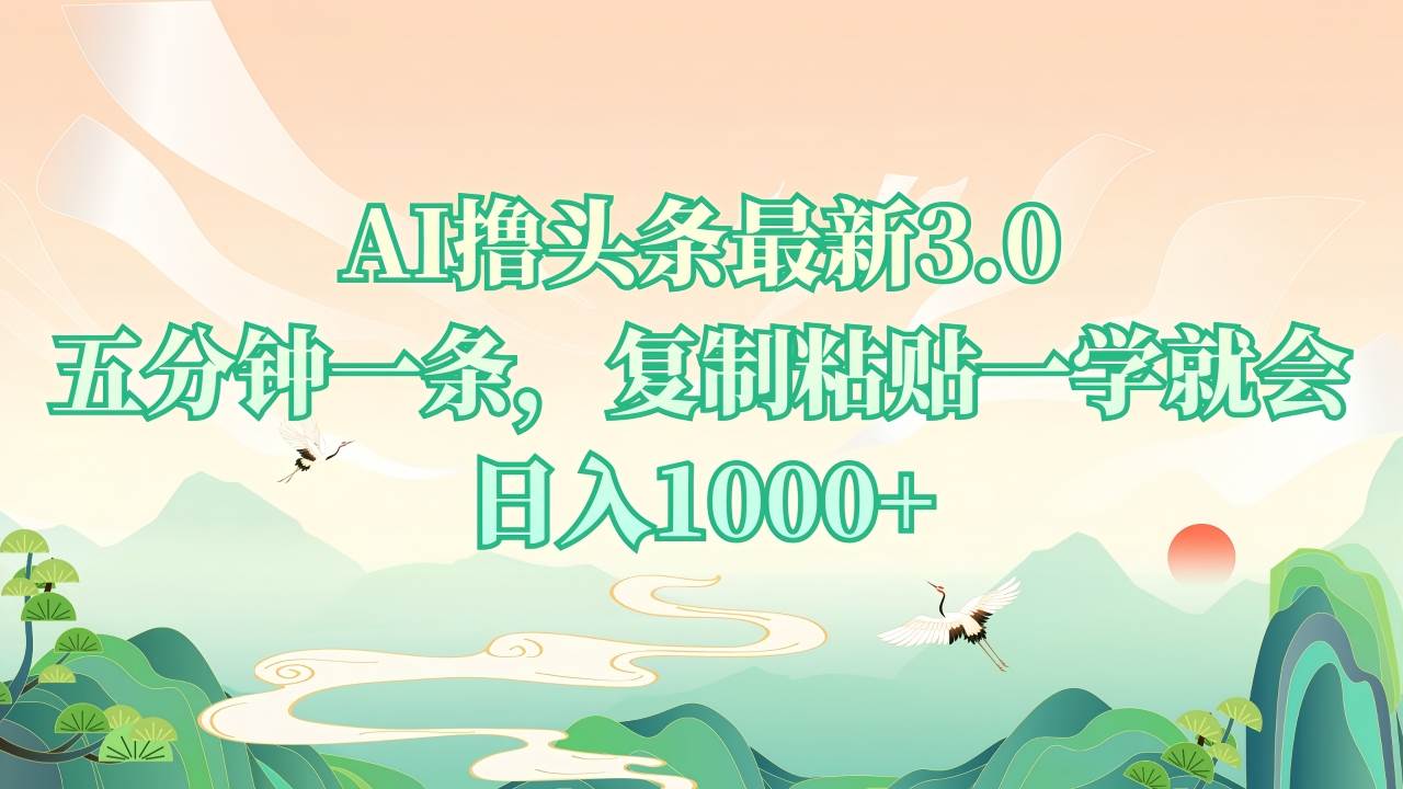 AI撸头条最新3.0，5分钟一条，复制粘贴一学就会，日入1000+-钞能力网全创