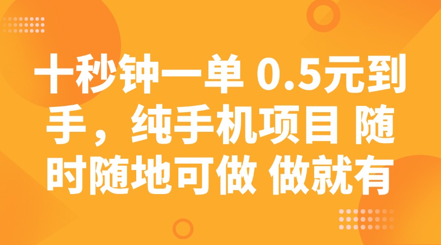 十秒钟一单 0.5元到手，纯手机项目 随时随地可做 做就有-钞能力网全创