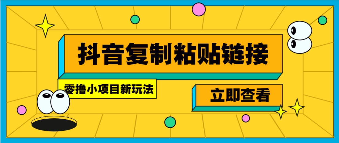 零撸小项目，新玩法，抖音复制链接0.07一条，20秒一条，无限制。-钞能力网全创