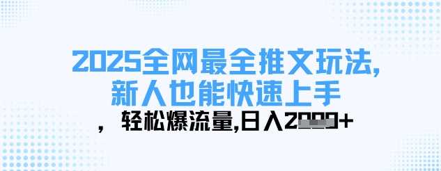 2025全网最全推文玩法，新人也能快速上手，轻松爆流量，日入多张-钞能力网全创