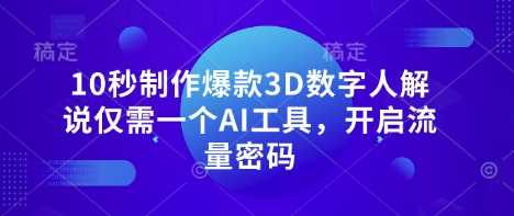 10秒制作爆款3D数字人解说仅需一个AI工具，开启流量密码-钞能力网全创