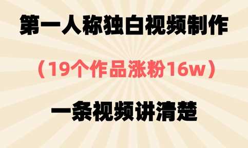 第一人称独白视频制作，19个作品涨粉16w，一条视频讲清楚-钞能力网全创