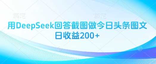 用DeepSeek回答截图做今日头条图文日收益200+-钞能力网全创