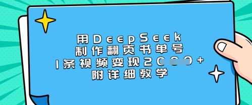 用DeepSeek制作翻页书单号，1条视频变现上千，附详细教学-钞能力网全创