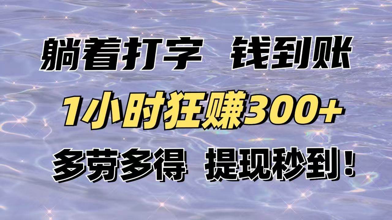 躺着打字钱到账！1小时狂赚300+多劳多得，提现秒到！-钞能力网全创