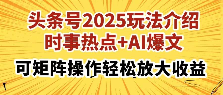 头条号2025玩法介绍，时事热点+AI爆文，可矩阵操作轻松放大收益-钞能力网全创