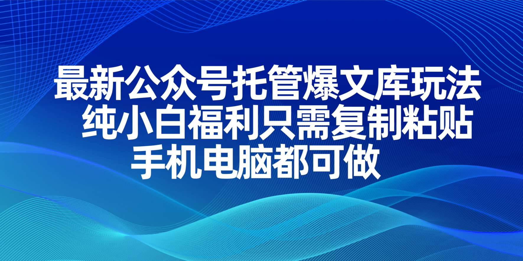 【公众号托管】爆文库玩法，纯小白福利只需复制粘贴，手机电脑都可做-钞能力网全创