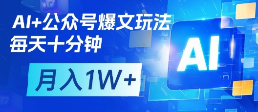 AI+公众号爆文玩法，每天十分钟，批量矩阵操作，月入1W+-钞能力网全创