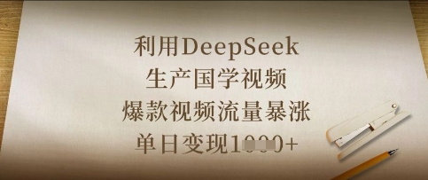利用DeepSeek生产国学视频，爆款视频流量暴涨，单日变现数张-钞能力网全创