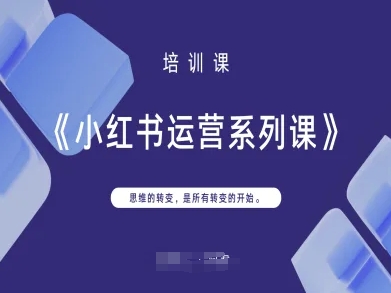 小红书运营系列课，思维的转变，是所有转变的开始-钞能力网全创