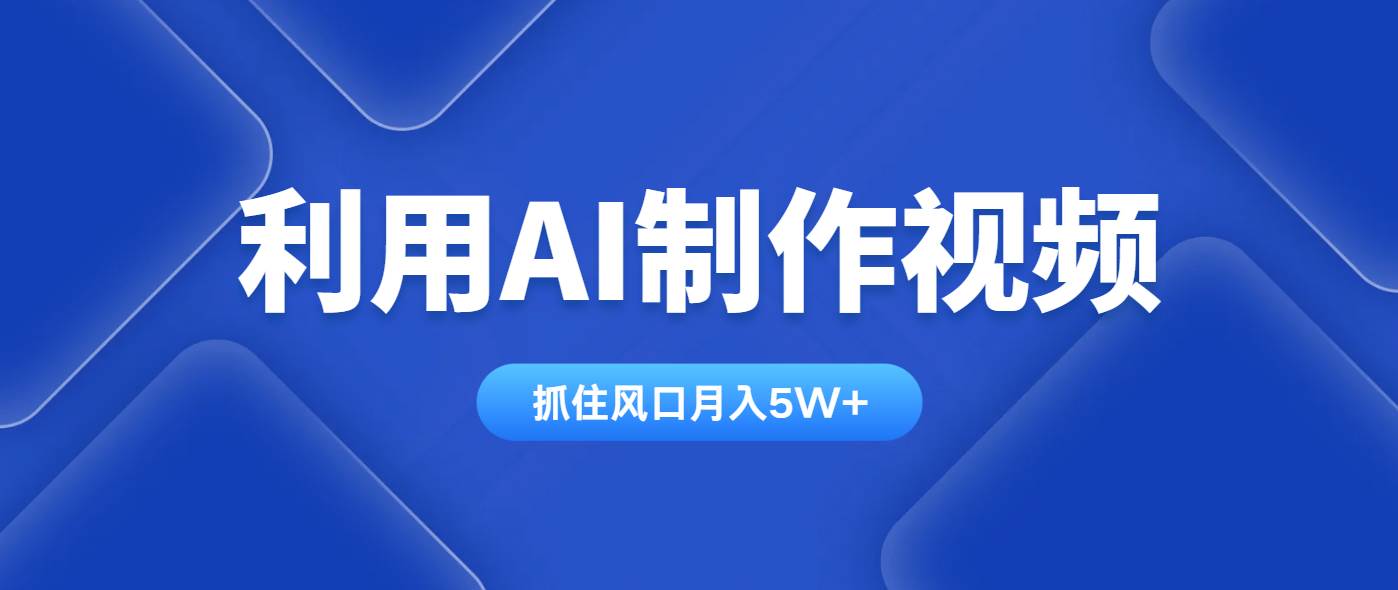 利用AI制作视频，学会一种方法全平台通用月入5W＋-钞能力网全创