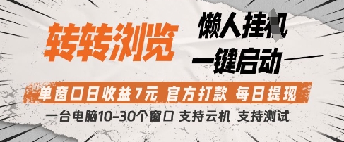 转转浏览挂G项目，单窗口日收益7元，每日提现，官方打款，支持测试【揭秘】-钞能力网全创
