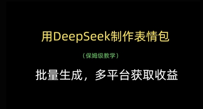 用DeepSeek制作表情包，批量生成，多平台获取收益-钞能力网全创