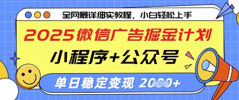 2025微信广告掘金计划，小程序+公众号双管齐下，单日稳定变现过千【揭秘】-钞能力网全创