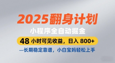 2025翻身计划，小程序全自动掘金，48小时可见收益，日入8张+，长期稳定靠谱，小白宝妈轻松上手【揭秘】-钞能力网全创