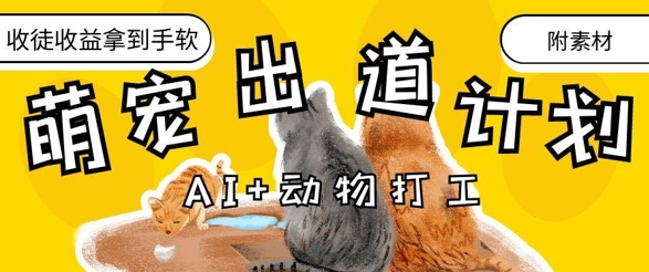 AI+动物打工，治愈系萌宠出道计划，收徒变现到手软-钞能力网全创