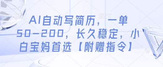 AI自动写简历，一单50-200，长久稳定，小白宝妈首选【附赠指令】-钞能力网全创