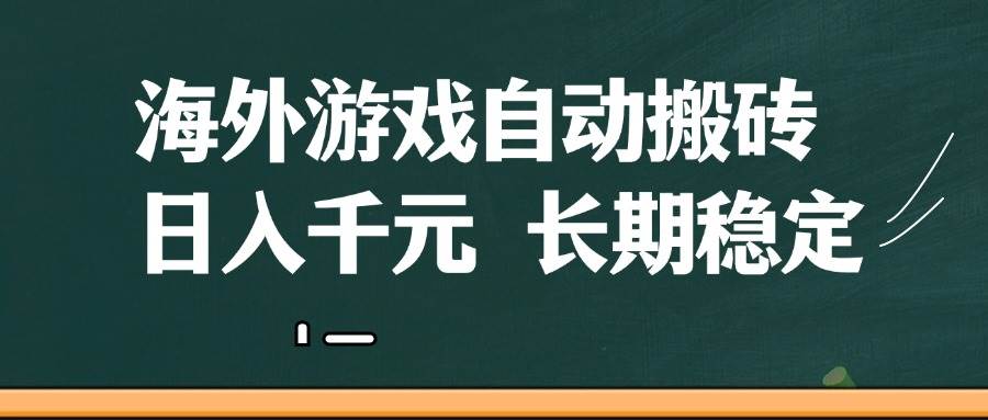 （14628期）海外游戏自动搬砖，无脑操作，日入千元，长期稳定收益-钞能力网全创