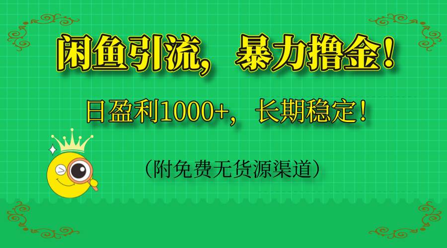 （14647期）闲鱼引流，暴力撸金，日盈利1000+，长期稳定！（附免费无货源渠道）-钞能力网全创