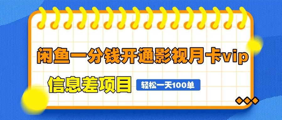 闲鱼一分钱开通影视月卡vip信息差项目，自由定价、轻松一天100单-钞能力网全创