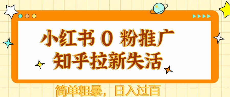 小红书 0 粉推广知乎拉新失活，简单粗暴，日入过百-钞能力网全创